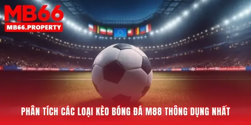 Giải mã 3 loại hình kèo bóng đá m88 phổ biến nhất